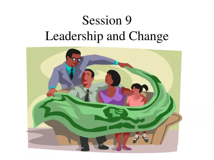 session 9 leadership and change