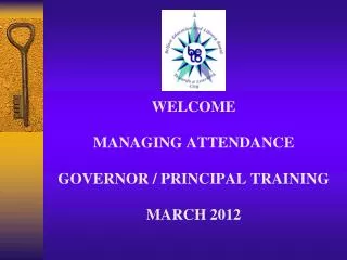 WELCOME MANAGING ATTENDANCE GOVERNOR / PRINCIPAL TRAINING MARCH 2012