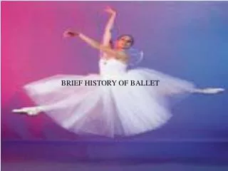 BRIEF HISTORY OF BALLET