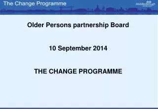Older Persons partnership Board 10 September 2014 THE CHANGE PROGRAMME