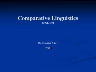 Comparative Linguistics ENGL 4371 Dr. Mosheer Amer 2011