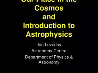 Our Place in the Cosmos and Introduction to Astrophysics