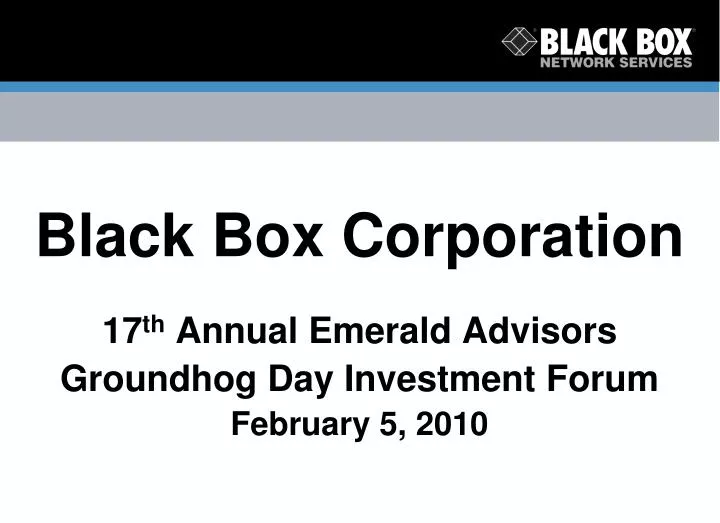 black box corporation 17 th annual emerald advisors groundhog day investment forum february 5 2010