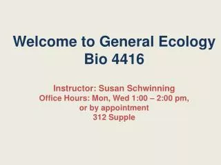 Welcome to General Ecology Bio 4416 Instructor: Susan Schwinning
