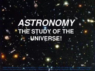 ASTRONOMY THE STUDY OF THE UNIVERSE!