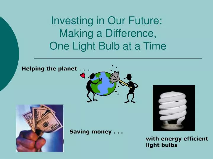 investing in our future making a difference one light bulb at a time