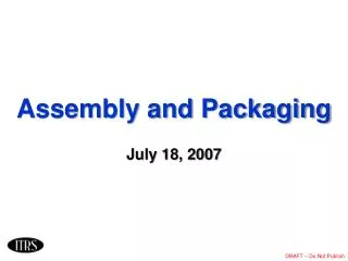 Assembly and Packaging July 18, 2007
