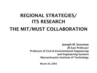 REGIONAL STRATEGIES/ ITS RESEARCH THE MIT/MUST COLLABORATION Joseph M. Sussman JR East Professor