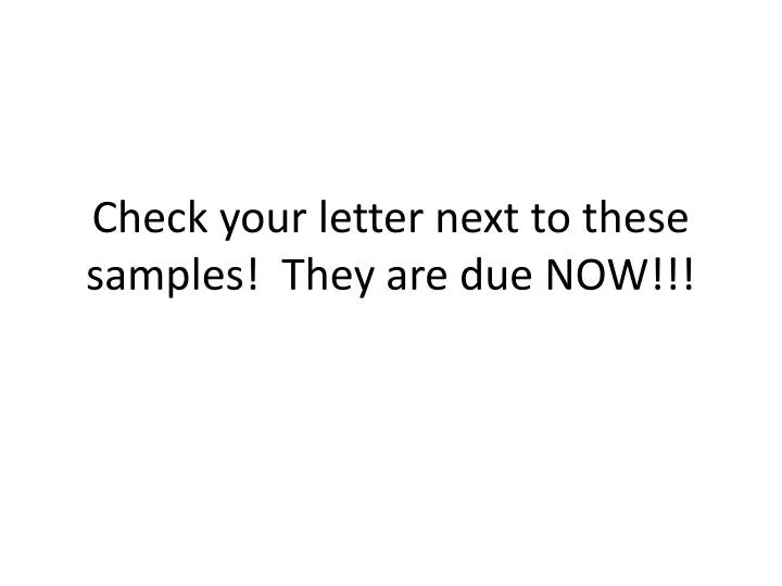 check your letter next to these samples they are due now