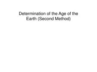 Determination of the Age of the Earth (Second Method)