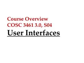 Course Overview COSC 3461 3.0, S04 User Interfaces