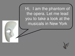 Hi, I am the phantom of the opera. Let me lead you to take a look at the musicals in New York
