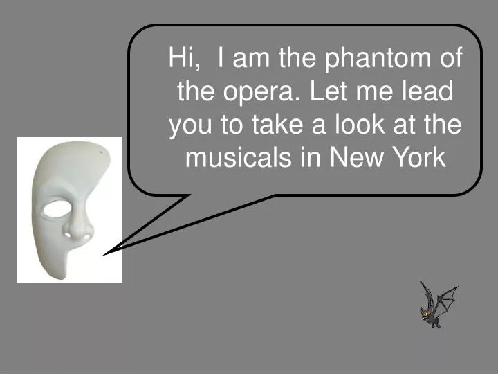 hi i am the phantom of the opera let me lead you to take a look at the musicals in new york