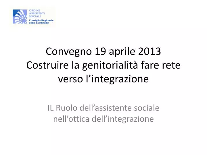 convegno 19 aprile 2013 costruire la genitorialit fare rete verso l integrazione