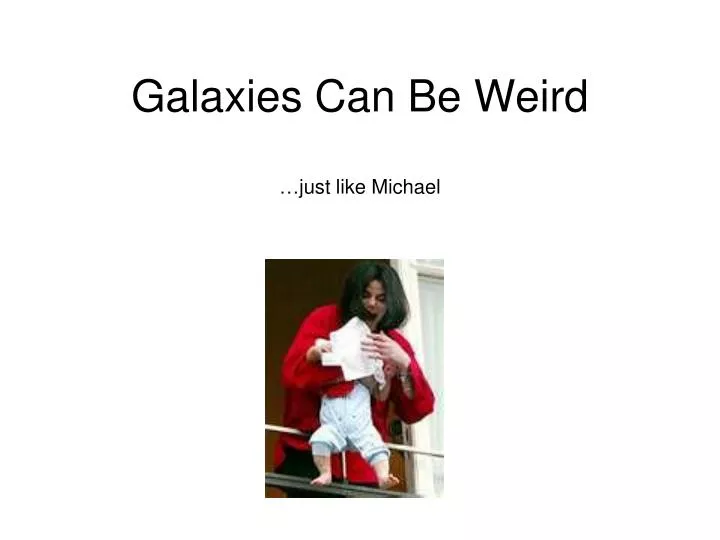 galaxies can be weird just like michael