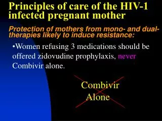 Women refusing 3 medications should be offered zidovudine prophylaxis, never Combivir alone.