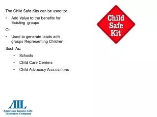 The Child Safe Kits can be used to: Add Value to the benefits for Existing groups Or