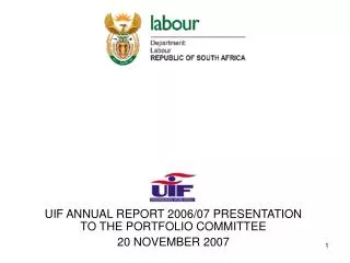 UIF ANNUAL REPORT 2006/07 PRESENTATION TO THE PORTFOLIO COMMITTEE 20 NOVEMBER 2007