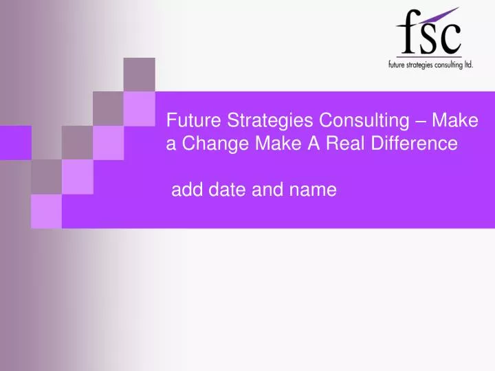 future strategies consulting make a change make a real difference add date and name