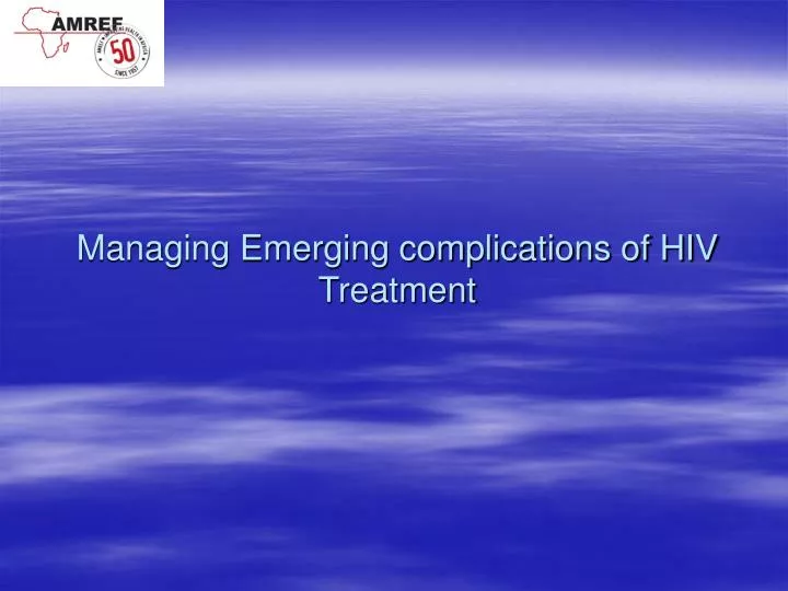 managing emerging complications of hiv treatment