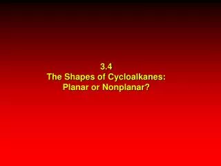 3.4 The Shapes of Cycloalkanes: Planar or Nonplanar?
