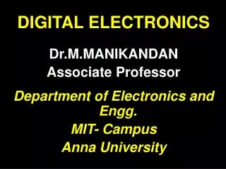 DIGITAL ELECTRONICS Dr.M.MANIKANDAN Associate Professor Department of Electronics and Engg .