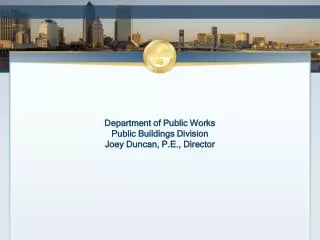 Department of Public Works Public Buildings Division Joey Duncan, P.E., Director