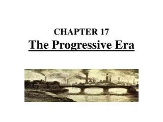 CHAPTER 17 The Progressive Era