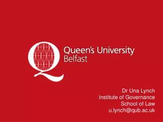 Dr Una Lynch Institute of Governance School of Law u.lynch@qub.ac.uk