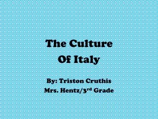 The Culture Of Italy By: Triston Cruthis Mrs. Hentz/3 rd Grade