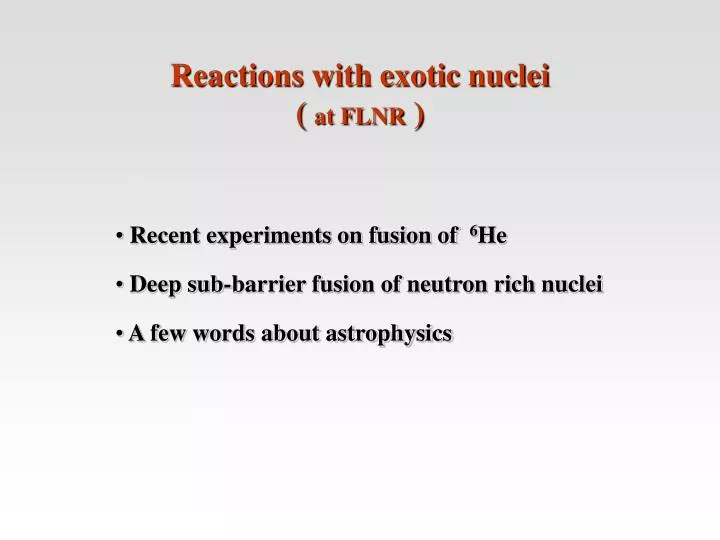 reactions with exotic nuclei at flnr