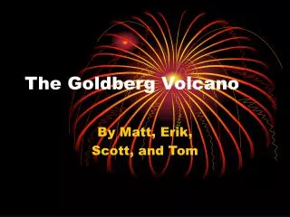 The Goldberg Volcano