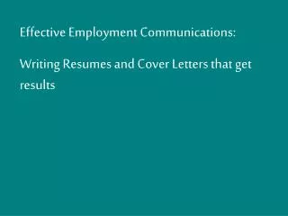 Effective Employment Communications: Writing Resumes and Cover Letters that get results