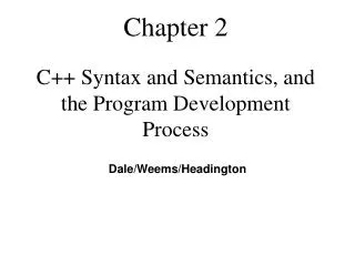 Chapter 2 C++ Syntax and Semantics, and the Program Development Process