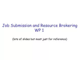 Job Submission and Resource Brokering WP 1 (lots of slides but most just for reference)