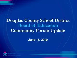 Douglas County School District Board of Education Community Forum Update June 15, 2010