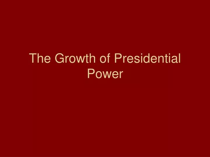 the growth of presidential power