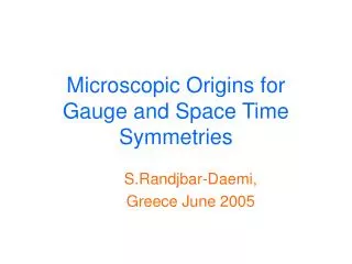 Microscopic Origins for Gauge and Space Time Symmetries