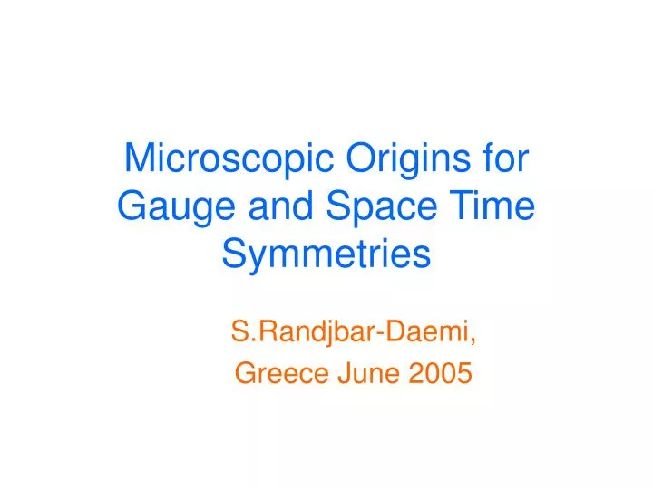 microscopic origins for gauge and space time symmetries