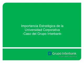 Importancia Estratégica de la Universidad Corporativa -Caso del Grupo Interbank-