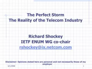 The Perfect Storm The Reality of the Telecom Industry Richard Shockey IETF ENUM WG co-chair