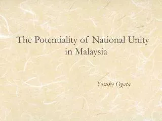 The Potentiality of National Unity 			in Malaysia