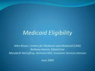 Medicaid Eligibility Allen Bryan, Centers for Medicare and Medicaid (CMS) Bethany Hamm, MaineCare