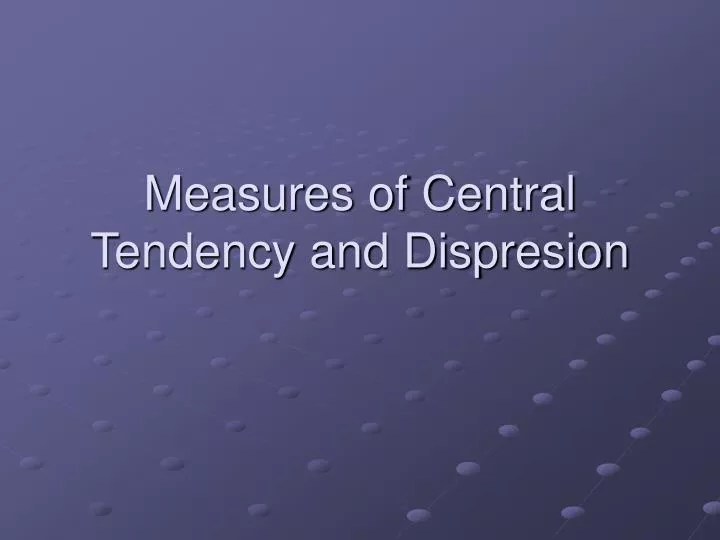 measures of central tendency and dispresion