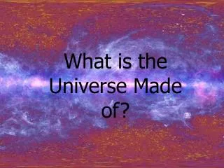 What is the Universe Made of?