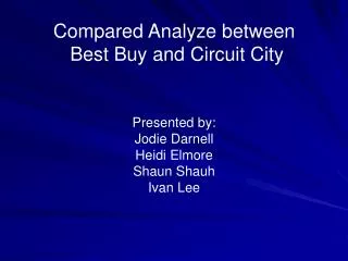 Compared Analyze between Best Buy and Circuit City Presented by: Jodie Darnell Heidi Elmore
