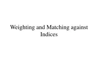 Weighting and Matching against Indices