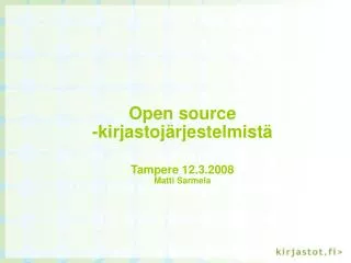 open source kirjastoj rjestelmist tampere 12 3 2008 matti sarmela
