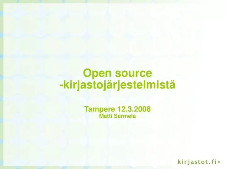 open source kirjastoj rjestelmist tampere 12 3 2008 matti sarmela