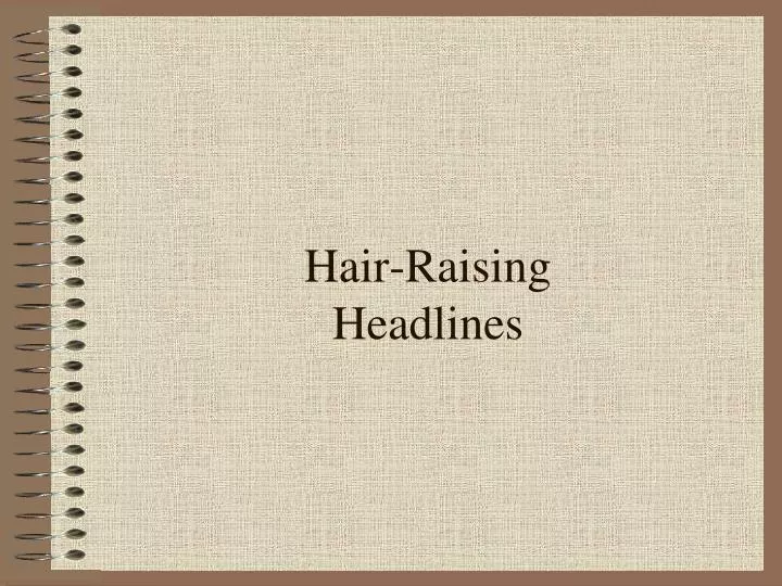 hair raising headlines